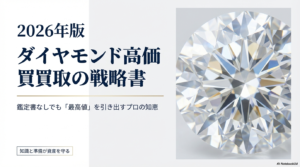 鑑定書なしも安心！ダイヤ高価買取のコツと2026年最新査定基準